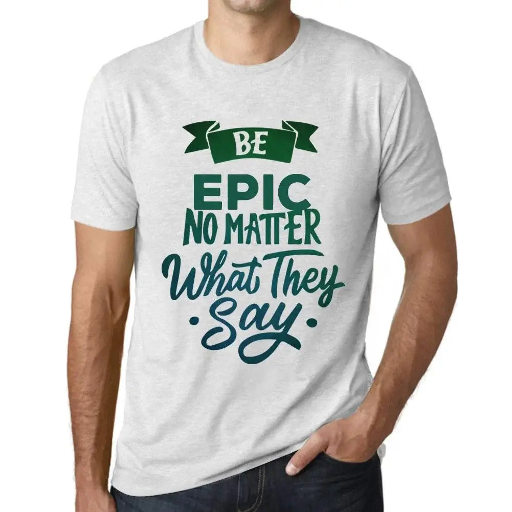 Men's Graphic T-Shirt Be Epic No Matter What They Say Eco-Friendly Limited Edition Short Sleeve Tee-Shirt Vintage Birthday Gift Novelty