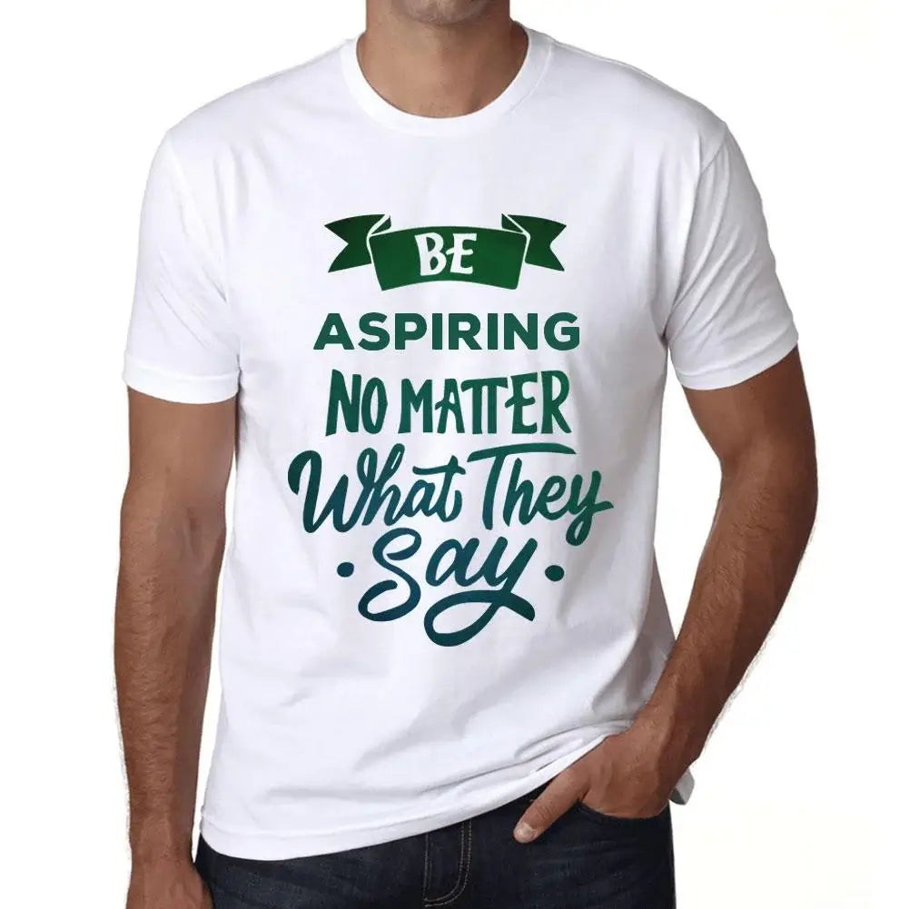 Men's Graphic T-Shirt Be Aspiring No Matter What They Say Eco-Friendly Limited Edition Short Sleeve Tee-Shirt Vintage Birthday Gift Novelty