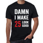 Damn I Make 25 Look Good Mens T-Shirt Black 25 Birthday Gift 00410 - Black / Xs - Casual