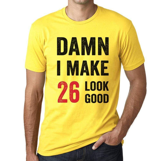 Damn I Make 26 Look Good Mens T-Shirt Yellow 26 Birthday Gift 00413 - Yellow / Xs - Casual