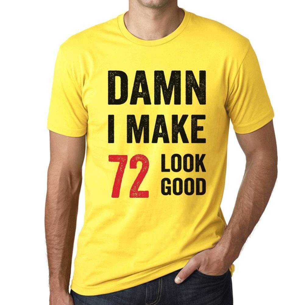 Damn I Make 72 Look Good <span>Men's</span> T-shirt Yellow 72 Birthday Gift 00413 - ULTRABASIC