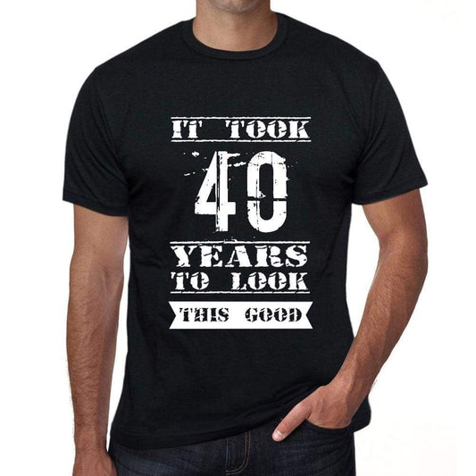 It Took 40 Years To Look This Good Mens T-Shirt Black Birthday Gift 00478 - Black / Xs - Casual
