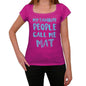 My Favorite People Call Me Mat Womens T-Shirt Pink Birthday Gift 00386 - Pink / Xs - Casual