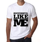 Successful Like Me White Mens Short Sleeve Round Neck T-Shirt 00051 - White / S - Casual